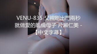 VENU-835 父親剛出門兩秒就做愛的亂倫母子 片瀬仁美 -【中文字幕】