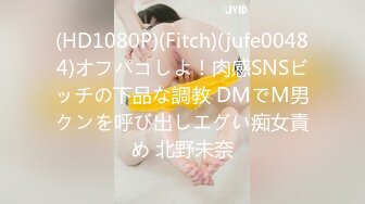 (HD1080P)(Fitch)(jufe00484)オフパコしよ！肉感SNSビッチの下品な調教 DMでM男クンを呼び出しエグい痴女責め 北野未奈