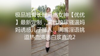 极品翘臀长腿网络女神【优优】最新定制，肉丝喷尿骚逼妈妈诱惑儿子插入，满嘴淫语挑逗热血沸腾白浆直流2