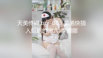 天美传媒 tml-003 弟弟快插入姐姐的嫩穴-李娜娜