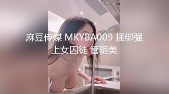 麻豆传媒 MKYBA009 捆绑强上女囚徒 管明美