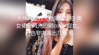 大神网红打卡地尾随偷拍 美女裙底风光短裙coser靓女。白色窄内漏出几根毛.