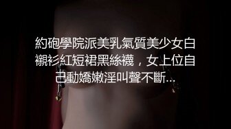 約砲學院派美乳氣質美少女白襯衫紅短裙黑絲襪，女上位自己動嬌嫩淫叫聲不斷…