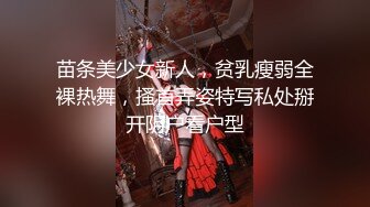 苗条美少女新人，贫乳瘦弱全裸热舞，搔首弄姿特写私处掰开阴户看户型