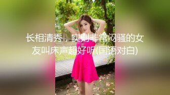 长相清秀，实则非常闷骚的女友叫床声超好听(国语对白)