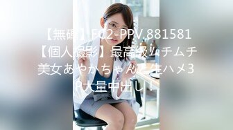 【無碼】FC2-PPV 881581【個人撮影】最高級ムチムチ美女あやかちゃんと生ハメ3P大量中出し！