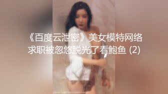 《百度云泄密》美女模特网络求职被忽悠脱光了看鲍鱼 (2)