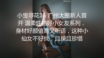 小宝寻花15 广州大圈新人首开 温柔性格好小女友系列，身材好颜值高又听话，这种小仙女不好找，且操且珍惜