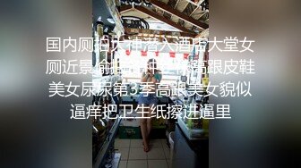 国内厕拍大神潜入酒店大堂女厕近景偷拍各种丝袜高跟皮鞋美女尿尿第3季高跟美女貌似逼痒把卫生纸擦进逼里