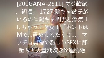 [200GANA-2611] マジ軟派、初撮。 1727 陰キャ彼氏がいるのに陽キャ間男と浮気Hしちゃうオタ女！「ホントはMで…責められたくて…」マッチョ男優の激しいSEXに即堕ち！大量潮吹き&連続絶