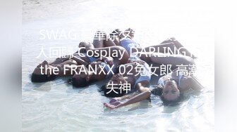 SWAG 豪華除夕鉅作 最強新人回歸 Cosplay DARLING in the FRANXX 02兔女郎 高潮失神