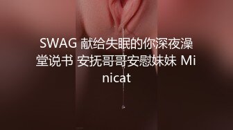 SWAG 献给失眠的你深夜澡堂说书 安抚哥哥安慰妹妹 Minicat