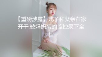 【重磅涉露】儿子和父亲在家开干,被妈妈装的监控录下全程