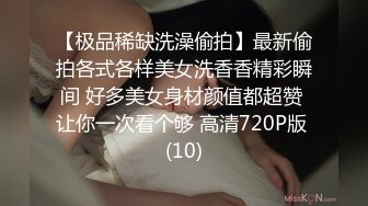 【极品稀缺洗澡偷拍】最新偷拍各式各样美女洗香香精彩瞬间 好多美女身材颜值都超赞 让你一次看个够 高清720P版 (10)