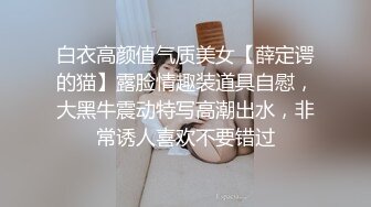 白衣高颜值气质美女【薛定谔的猫】露脸情趣装道具自慰，大黑牛震动特写高潮出水，非常诱人喜欢不要错过