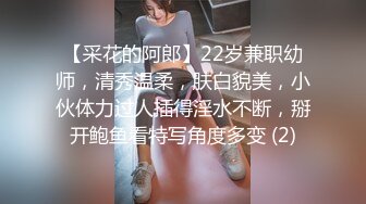 【采花的阿郎】22岁兼职幼师，清秀温柔，肤白貌美，小伙体力过人插得淫水不断，掰开鲍鱼看特写角度多变 (2)