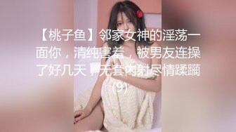 【桃子鱼】邻家女神的淫荡一面你，清纯害羞，被男友连操了好几天，无套内射尽情蹂躏 (9)