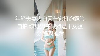 年轻夫妻大白天在家打炮露脸自拍 纹身男主激烈猛干女骚货 强烈推荐