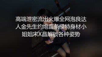 高端泄密流出火爆全网泡良达人金先生约炮苗条模特身材小姐姐宋X晶解锁各种姿势