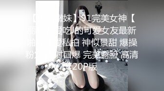 【极品嫩妹】91完美女神【丽萨】爱吃J的可爱女友最新啪啪性爱私拍 神似景甜 爆操粉穴 内射口爆 完美露脸 高清720P版