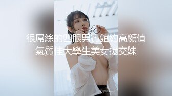 很屌絲的四眼男賓館約高顏值氣質佳大學生美女援交妹