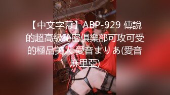 【中文字幕】ABP-929 傳說的超高級秘密俱樂部可攻可受的極品美人 愛音まりあ(愛音麻里亞)