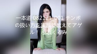 一本道 082121_001 チンポの扱い方を実践で教えてアゲル！ 小衣くるみ