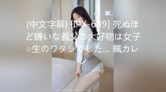 (中文字幕) [IPX-689] 死ぬほど嫌いな義父の大好物は女子○生のワタシでした… 楓カレン