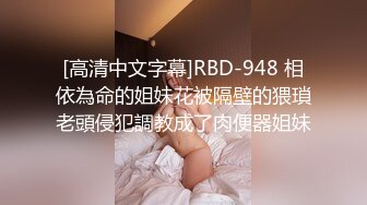 [高清中文字幕]RBD-948 相依為命的姐妹花被隔壁的猥瑣老頭侵犯調教成了肉便器姐妹