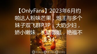 【OnlyFans】2023年6月约啪达人粉味芒果，炮王与多个妹子双飞群P3P，大奶少妇，娇小嫩妹，长腿御姐，艳福不浅 34