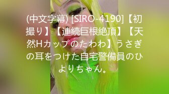 (中文字幕) [SIRO-4190]【初撮り】【連続巨根絶頂】【天然Hカップのたわわ】うさぎの耳をつけた自宅警備員のひよりちゃん。