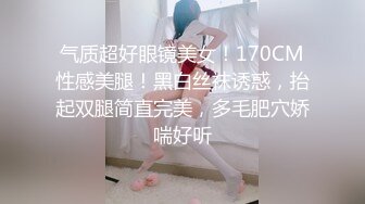 气质超好眼镜美女！170CM性感美腿！黑白丝袜诱惑，抬起双腿简直完美，多毛肥穴娇喘好听