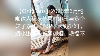 【OnlyFans】2023年6月约啪达人粉味芒果，炮王与多个妹子双飞群P3P，大奶少妇，娇小嫩妹，长腿御姐，艳福不浅 3